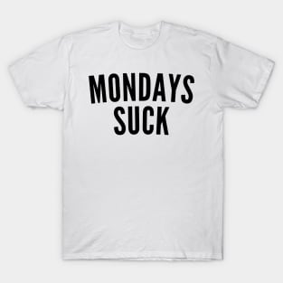 Monday's Suck. Funny I Hate Monday's Saying T-Shirt